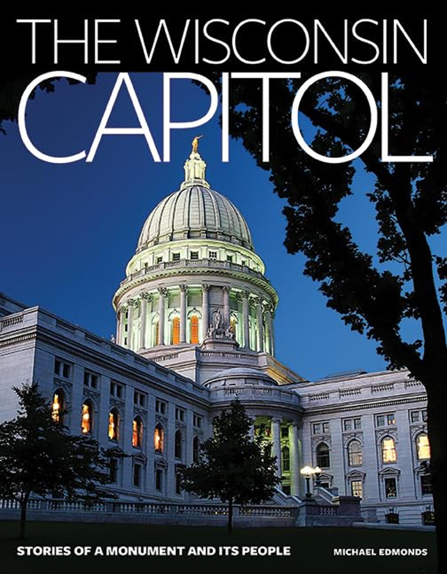 THE WISCONSIN CAPITAL: STORIES OF A MONUMENT AND ITS PEOPLE